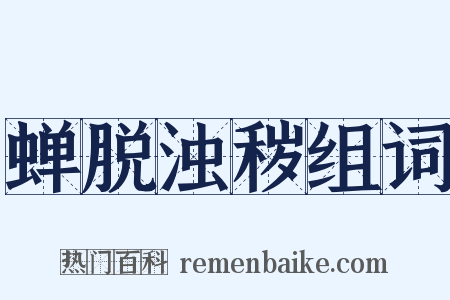 蝉脱浊秽组词是什么意思的图片